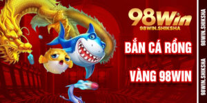 Bắn Cá Rồng Vàng 98win