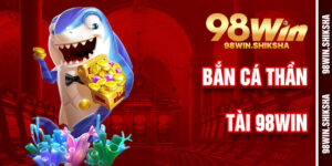 Bắn Cá Thần Tài 98win