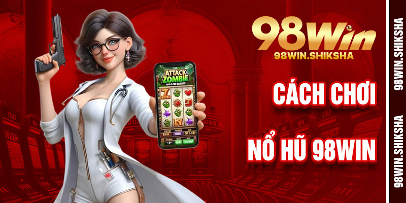 Cách Chơi Nổ Hũ 98Win