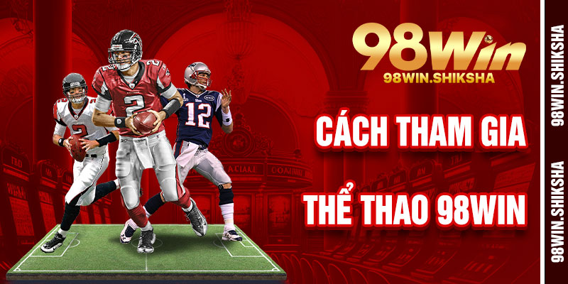 Cách Tham Gia Thể Thao 98Win