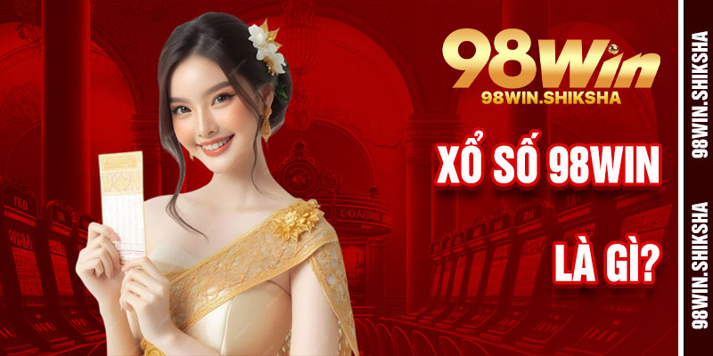Xổ Số 98Win Là Gì?