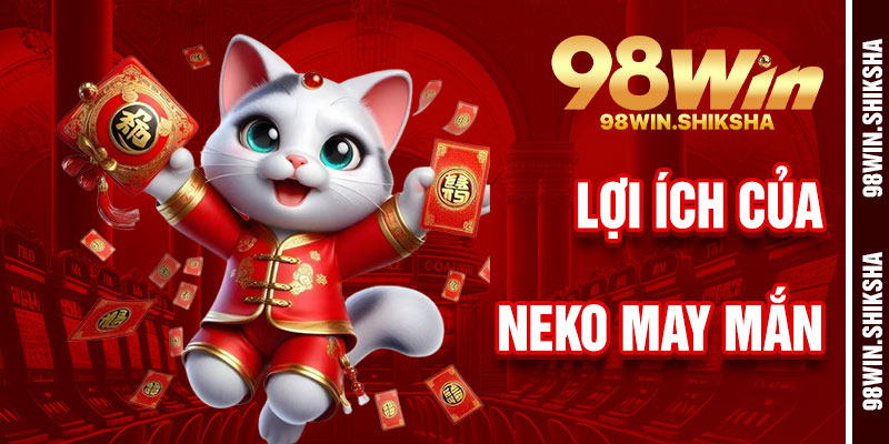 Lợi Ích Khi Chơi Neko May Mắn 98Win