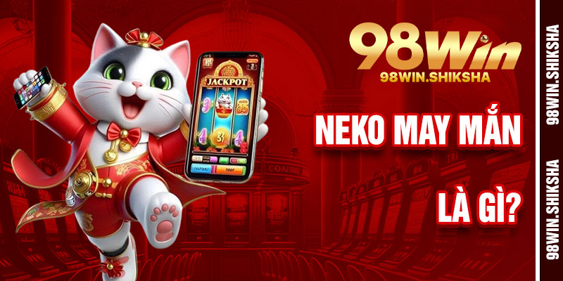 Neko May Mắn 98Win Là Gì?