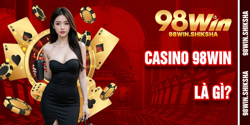Casino 98Win Là Gì?