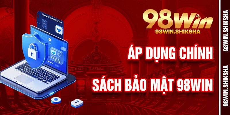 Triển Khai Áp Dụng Chính Sách Bảo Mật 98Win
