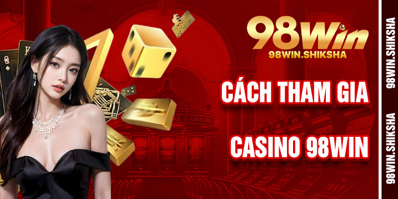 Cách Tham Gia Casino 98Win