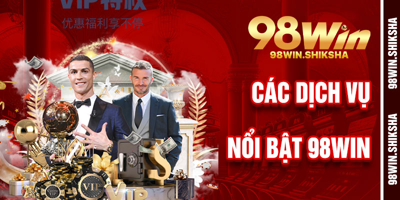 Các Dịch Vụ Nổi Bật Của Giới Thiệu 98Win