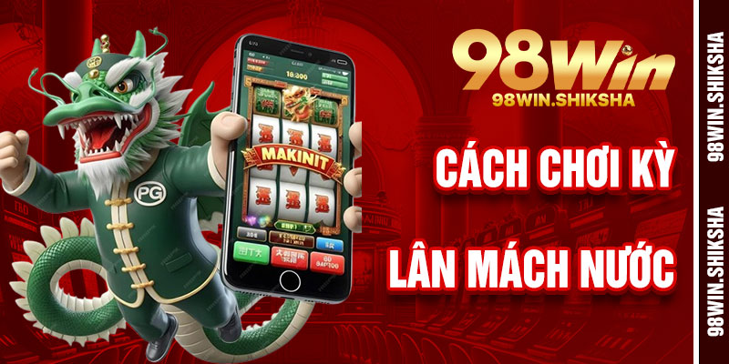 Cách Chơi Kỳ Lân Mách Nước 98Win