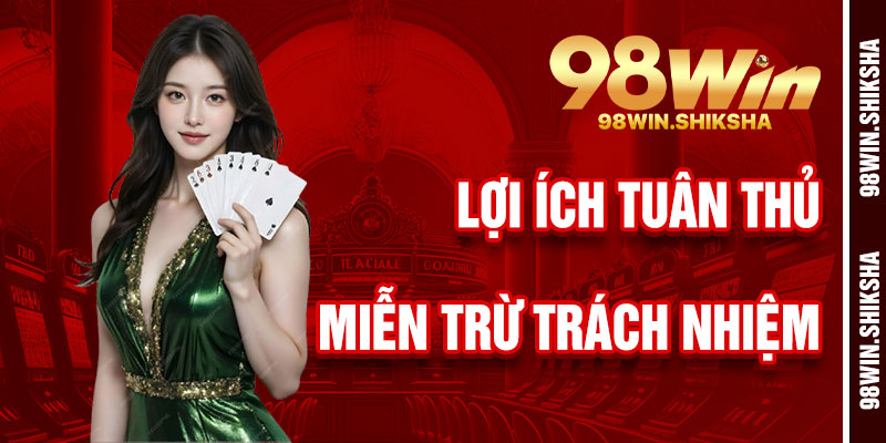 Lợi Ích Khi Tuân Thủ Miễn Trừ Trách Nhiệm 98Win