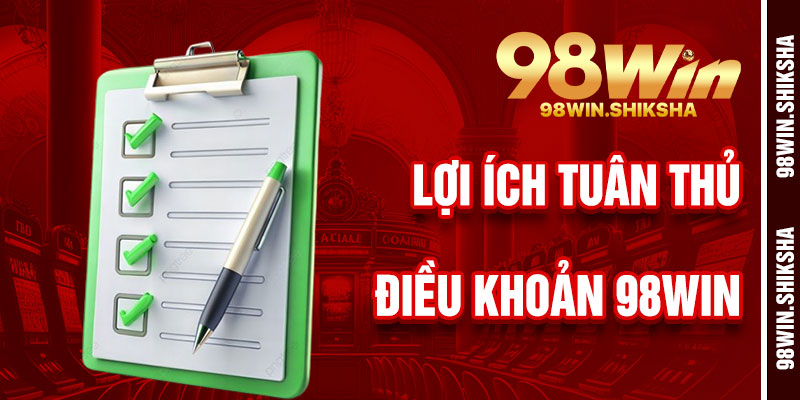 Lợi Ích Khi Tuân Thủ Điều Khoản 98Win