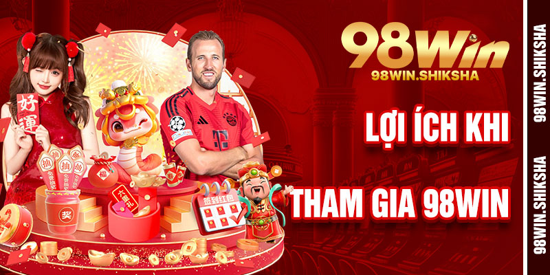 Lợi Ích Khi Tham Gia 98Win