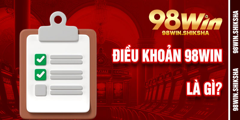 Điều Khoản 98Win Là Gì?