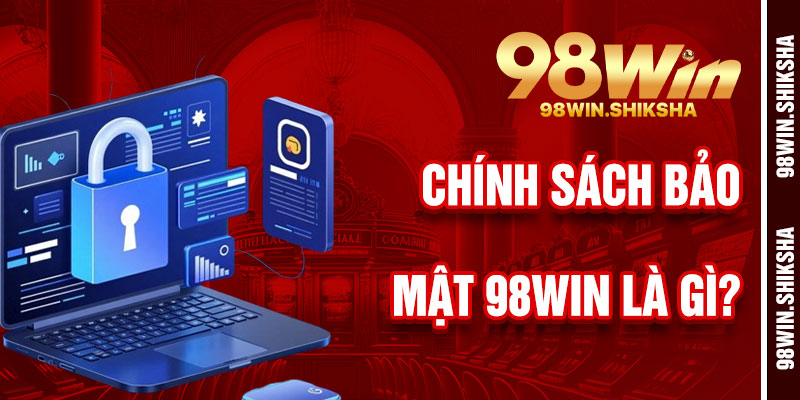 Sơ Lược Tổng Thể Chính Sách Bảo Mật 98Win