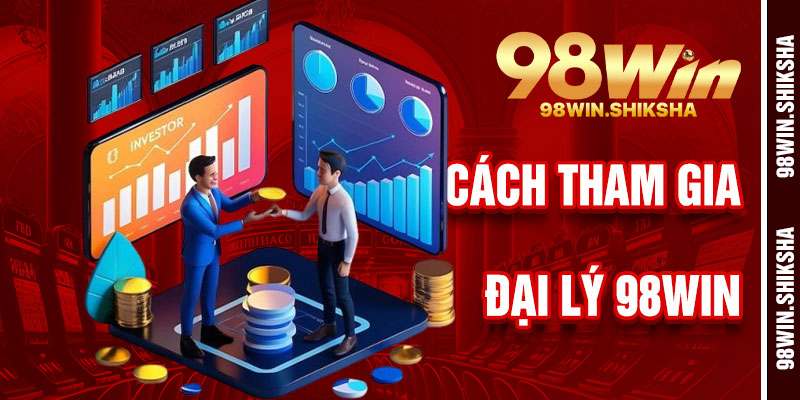 Cách Tham Gia Chương Trình Đại Lý 98Win