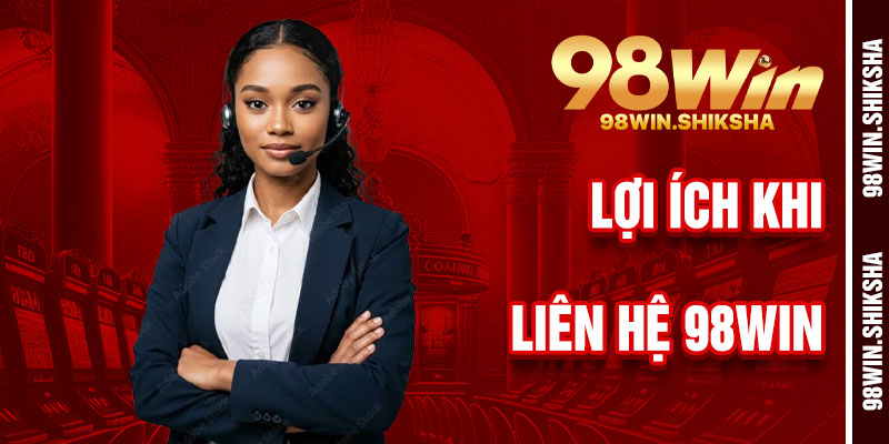 Lợi Ích Khi Liên Hệ 98Win