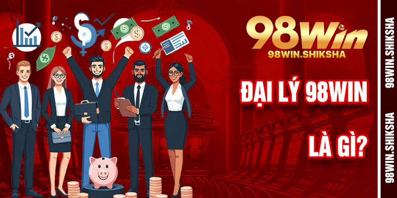 Đại Lý 98Win Là Gì?