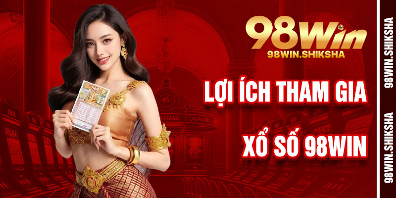 Lợi Ích Khi Tham Gia Xổ Số 98Win